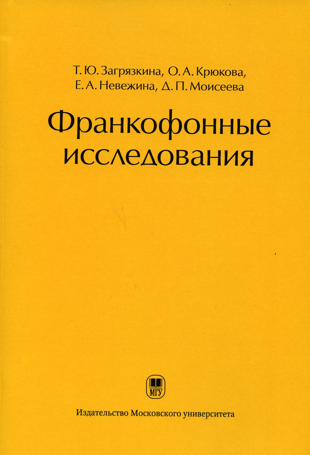Загрязкина Т. Ю., Крюкова О. А., Невежина Е. А., Моисеева Д. П. Франкофонные исследования: Монография/ Под ред. Т. Ю. Загрязкиной