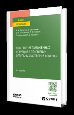 СОВЕРШЕНИЕ ТАМОЖЕННЫХ ОПЕРАЦИЙ В ОТНОШЕНИИ ОТДЕЛЬНЫХ КАТЕГОРИЙ ТОВАРОВ 2-е изд., пер. и доп. Учебное пособие для вузов