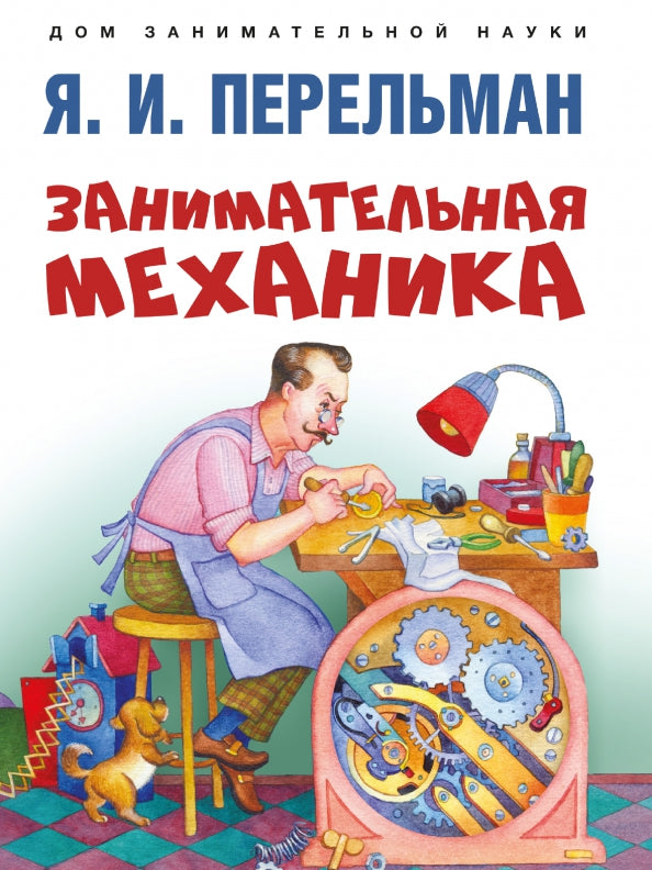 Занимательная механика.-М.:Проспект,2023. (Серия «Дом занимательной науки»).