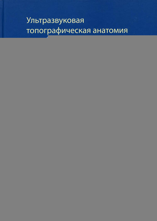 Ультразвуковая топографическая анатомия периферической нервной системы. Алгоритм поиска периферических нервов по анатомическим ориентирам. 2-е изд