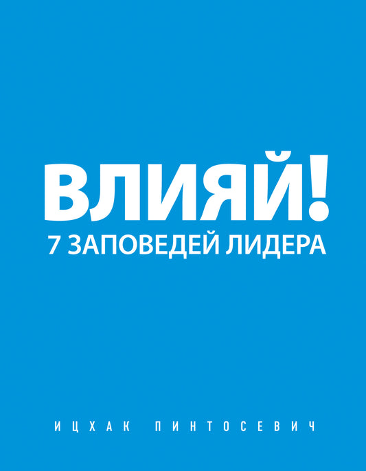 Влияй! 7 заповедей лидера
