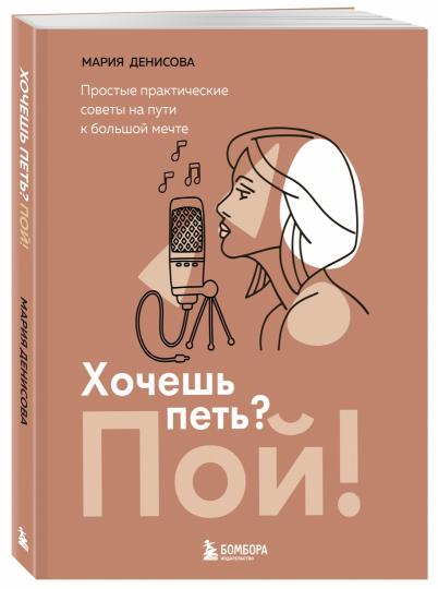 Хочешь петь? Пой! Простые практические советы на пути к большой мечте