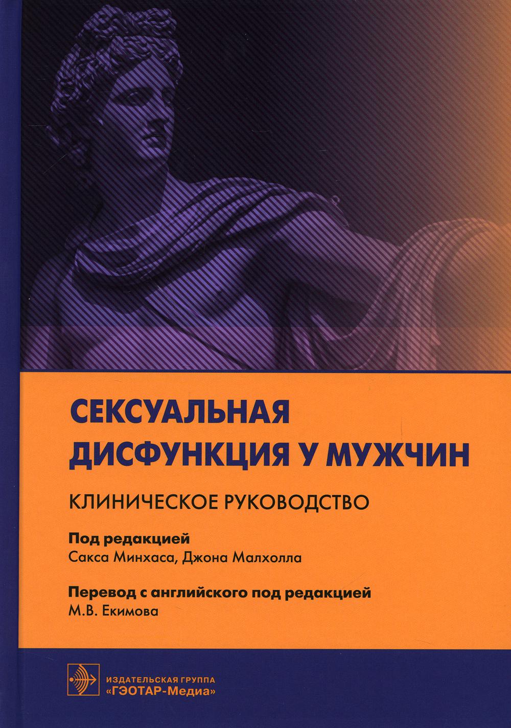 Сексуальная дисфункция у мужчин. Клиническое руководство / под ред. C. Минхаса, Д. Malholla ; par. с англ. под ред. M. В. Екимова. — Москва : ГЭОТАР-Медиа, 2021. — 560 с. : IL.