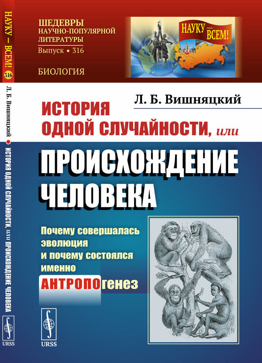 История одной случайности, или Происхождение человека: Почему совершалась эволюция и почему состоялся именно АНТРОПОгенез