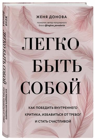 Легко быть собой. Как победить внутреннего критика, избавиться от тревог и стать счастливой