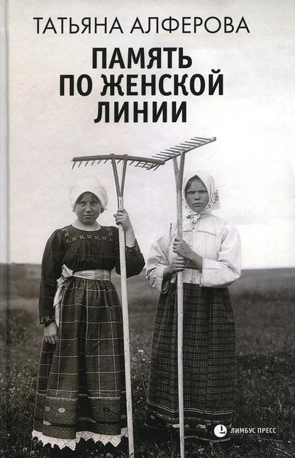 Татьяна Алферова «Память по женской линии : рассказы» Санкт-Петербург : Лимбус Пресс, ООО «Издательство К. Тублина», 2023. – 320 s.
