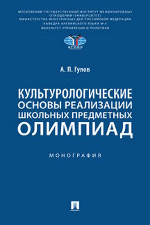 Культурологические основы реализации школьных предметных олимпиад. Монография.-М.:Проспект,2023.