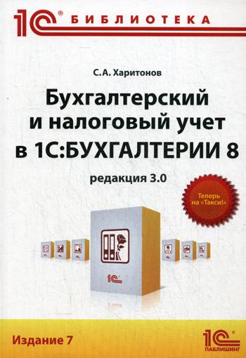 Бухгалтерский и налоговый учет в "1С: Бухгалтерии 8" (редакция 3.0). 7-е изд. Харитонов С.А.