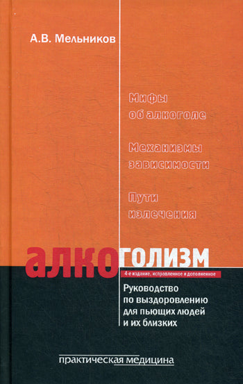 Алкоголизм. Руководство по выздоровлению для пьющих людей и их близких. 4-е изд., испр. и доп. Мельников А.В.