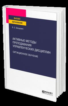 АКТИВНЫЕ МЕТОДЫ ПРЕПОДАВАНИЯ УПРАВЛЕНЧЕСКИХ ДИСЦИПЛИН. СИТУАЦИОННОЕ ОБУЧЕНИЕ. Учебное пособие для вузов