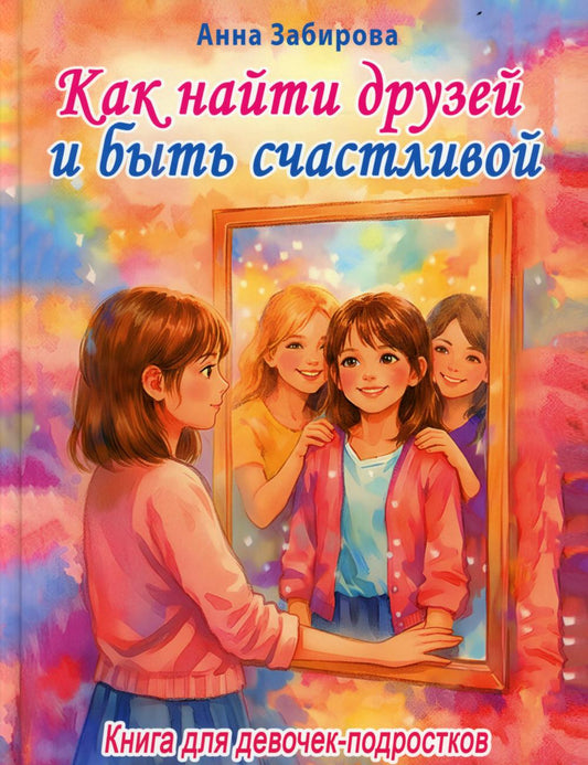 Как найти друзей и быть счастливой. Книга для девочек-подростков