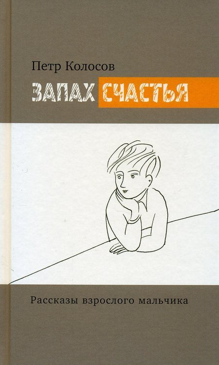 Запах счастья: рассказы взрослого мальчика. Колосов П.А.