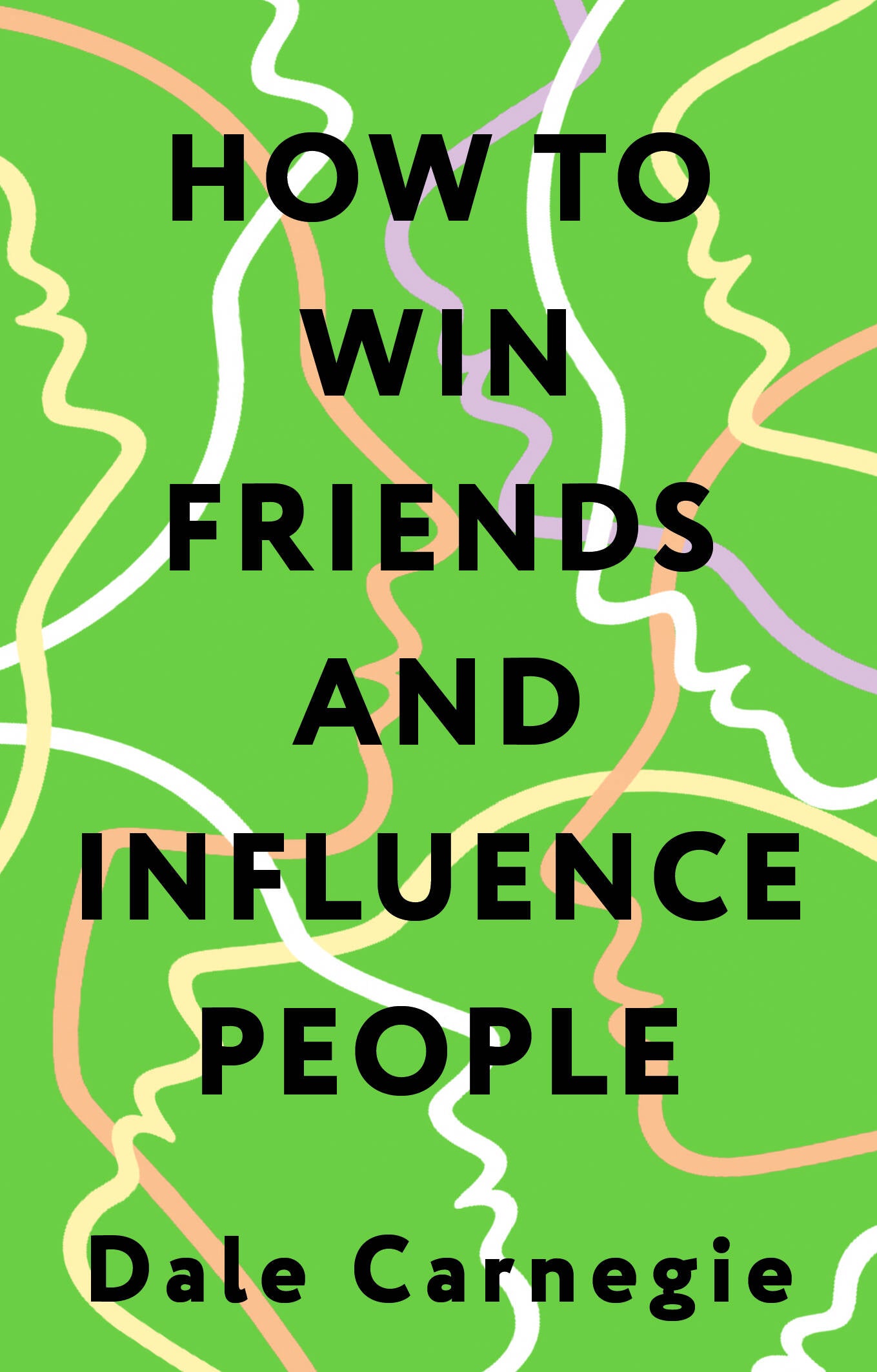 How to Win Friends and Influence People = Искусство завоевывать друзей и оказывать влияние на людей, эффективно общаться и расти как личность