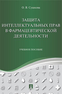 Защита интеллектуальных прав в фармацевтической деятельности. Уч.пос.-М.:Проспект,2023. /=240281/