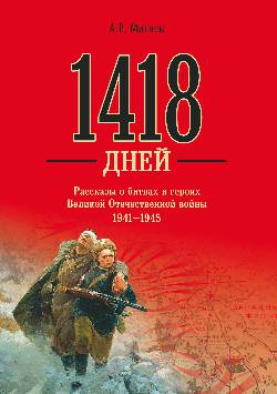 1418 дней. Рассказы о битвах и героях Великой Отечественной войны 1941-1945