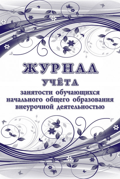 Журнал учёта занятости обучающихся начального общего образования внеурочной деятельностью. (Формат А4, обл.мелов.картон 215, бл. бумага писчая 60) 48 стр.