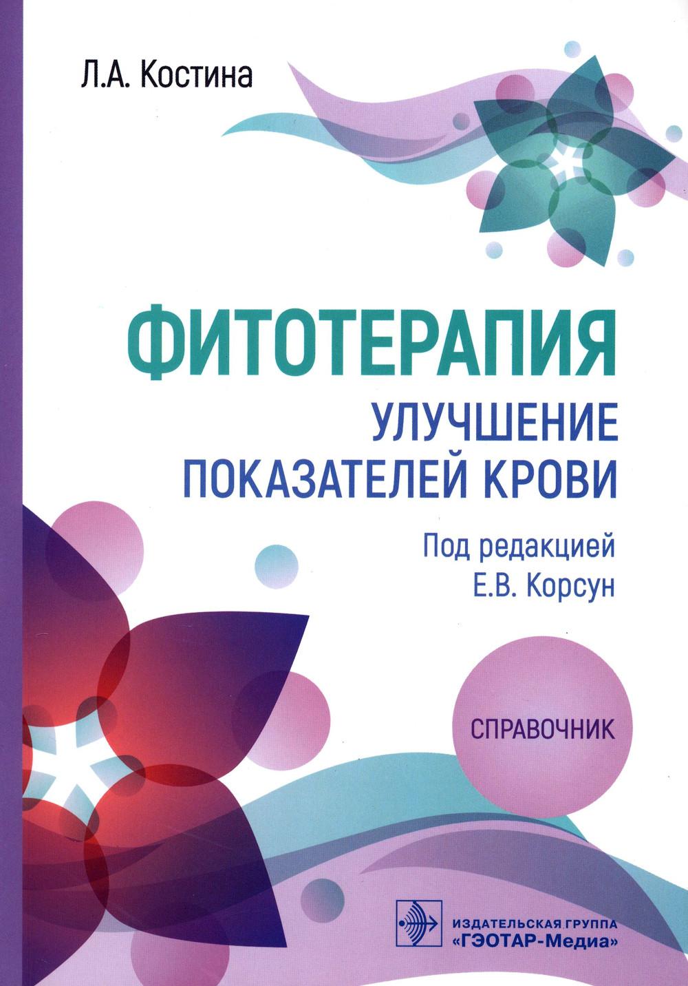 Фитотерапия. Улучшение показателей крови : справочник / Л. А. Костина ; под ред. Е. В. Корсун. — Москва : ГЭОТАР-Медиа, 2024. — 144 с.