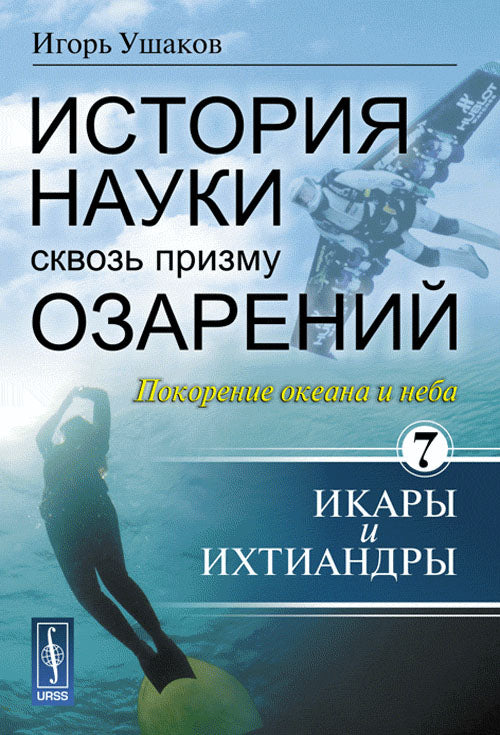 История науки сквозь призму озарений: Кн. 7. Покорение океана и неба: Икары и Ихтиандры. Ушаков И.А.