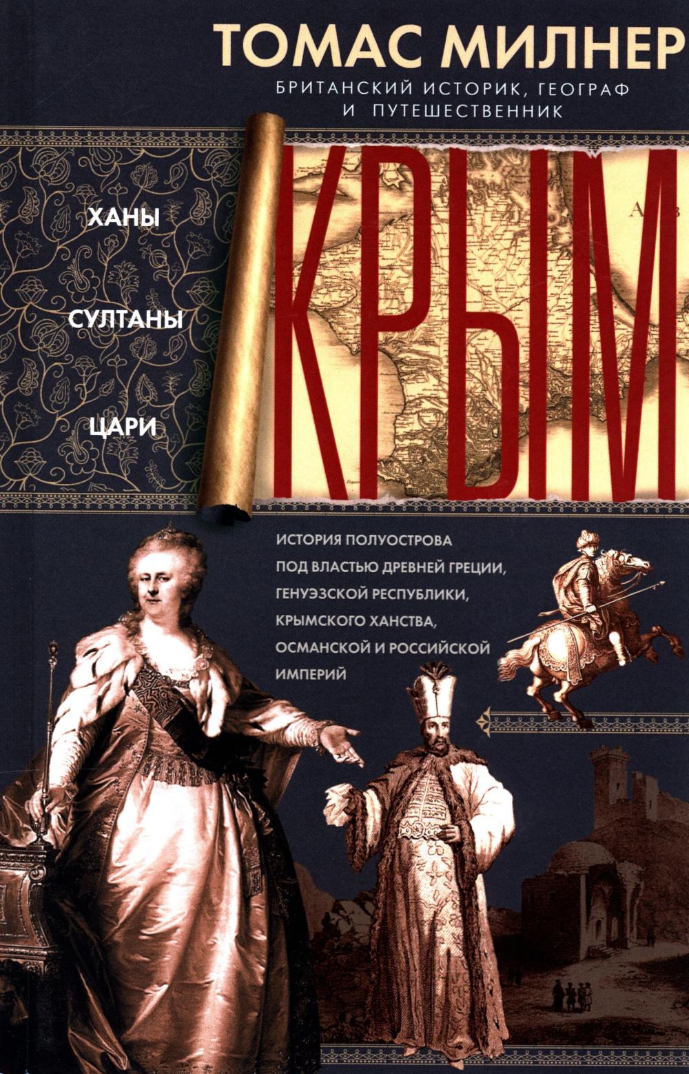 Крым. Ханы, султаны, цари. История полуострова под властью Древней Греции, Генуэзской респуб­лики, Крымского ханства, Османской и Российской империй
