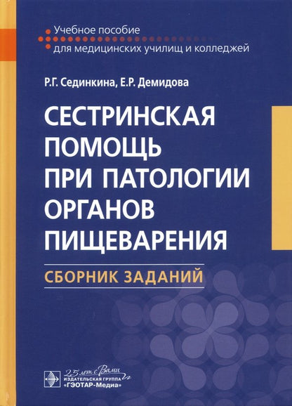 Сестринская помощь при патологии органов пищеварения. Сборник заданий : учебное пособие / Р. Г. Сединкина, Е. Р. Демидова. — М. : ГЭОТАР-Медиа, 2020. —448 с. : ил. — DOI: 10.33029/9704-4769-7-NursCare-2020-1-448.