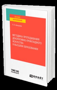 МЕТОДИКА ПРЕПОДАВАНИЯ ДЕКОРАТИВНО-ПРИКЛАДНОГО ИСКУССТВА В ВЫСШЕМ ОБРАЗОВАНИИ. Учебное пособие для вузов