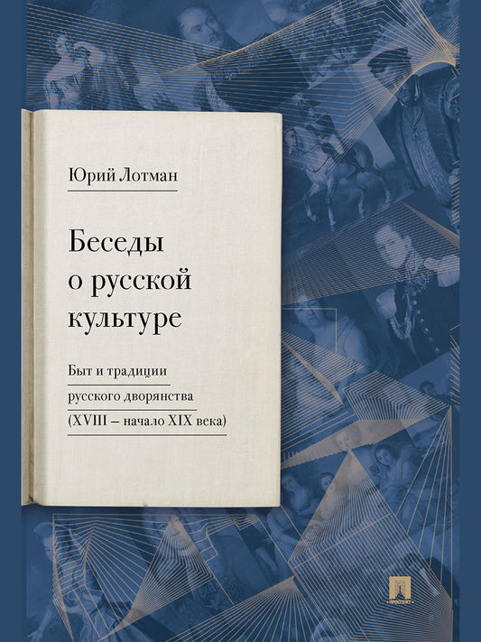 Беседы о русской культуре. Быт и традиции русского дворянства (XVIII —начало XIX века).-М.:Проспект,2025. /=246306/