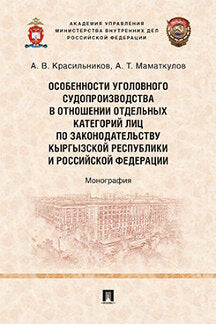 Особенности уголовного судопроизводства в отношении отдельных категорий лиц по законодательству Кыргызской Республики и Российской Федерации. Монография.-М.:Проспект,2023.