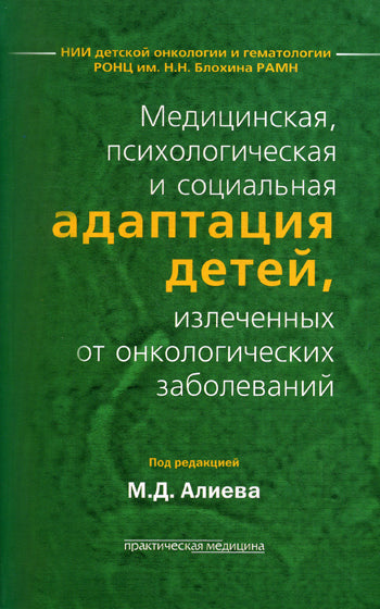 Медицинская, психологическая и социальная адаптация детей, излеченных от онкологических заболеваний. Под ред. Алиева М.Д.
