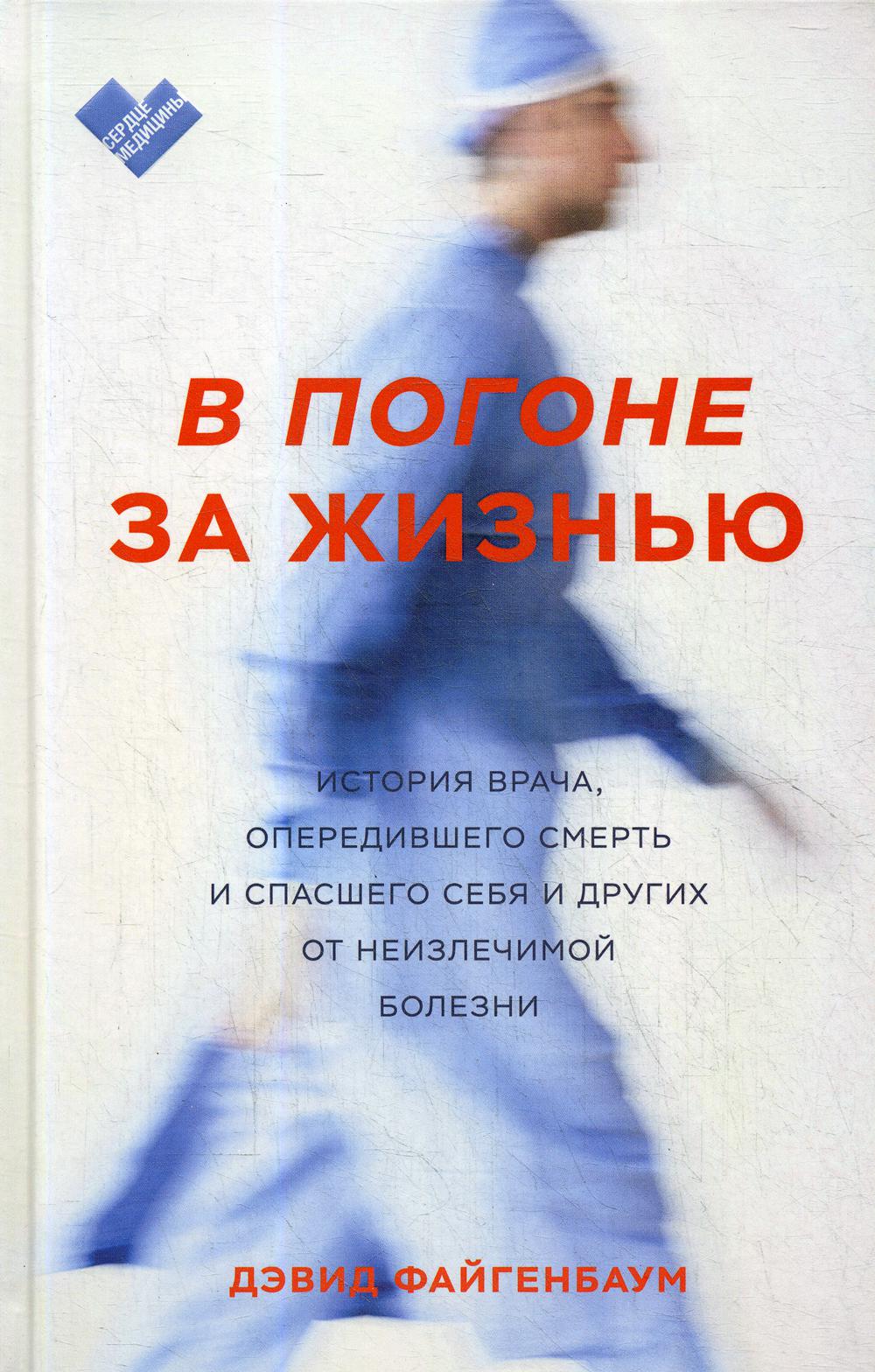 В погоне за жизнью. История врача, опередившего смерть и спасшего себя и других от неизлечимой болез
