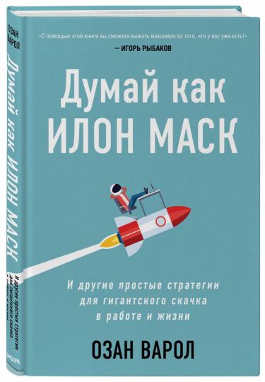 Думай как Илон Маск. И другие простые стратегии для гигантского скачка в работе и жизни