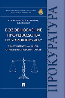 Возобновление производства по уголовному делу ввиду новых или вновь открывшихся обстоятельств.Монография.-М.:Проспект,2021.