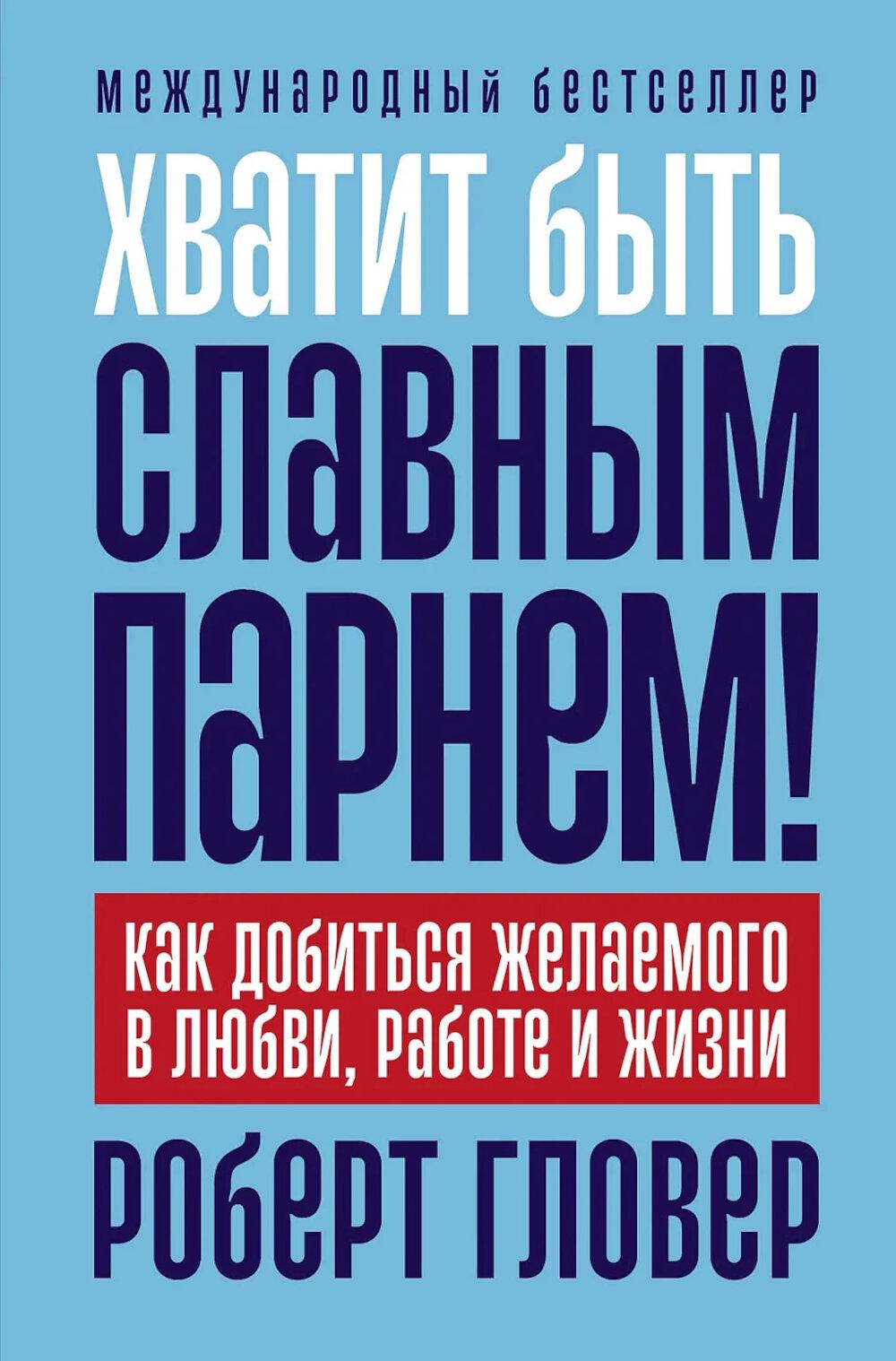 Хватит быть славным парнем! Как добиться желаемого в любви, работе и жизни. (пер.)