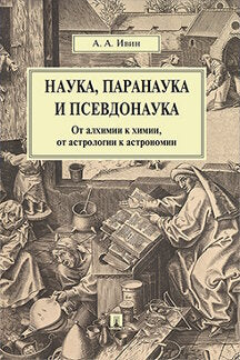 Наука, паранаука и псевдонаука.От алхимии к химии, от астрологии к астрономии.-М.:Проспект,2023. /=242712/