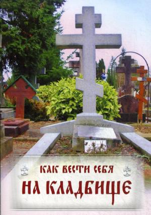 Как вести себя на кладбище. Практические советы о поведении на кладбище и поминании усопших. Лития, совершаемая мирянином дома и на кладбище.