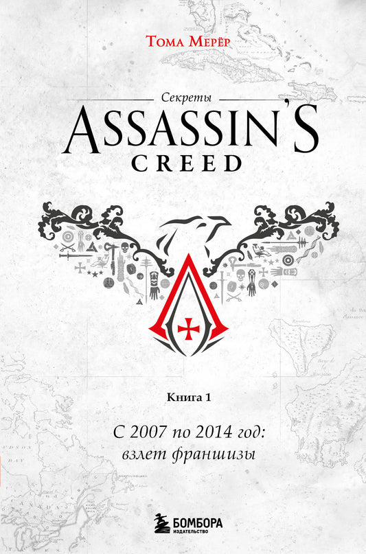 Secrets d'Assassin's Creed. Книга 1. De 2007 à 2014 : взлет франшизы