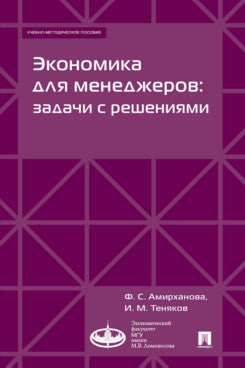 Экономика для менеджеров:задачи с решениями: Уч.м. пособие.—М.:Экономический факультет МГУ имени М. В.Ломоносова,2024