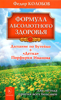 Формула абсолютного здоровья. Дыхание по Бутейко + «Детка» Порфирия Иванова: два метода против всех болезней. 3-е изд