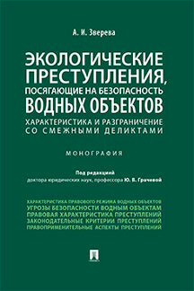 Экологические преступления, посягающие на безопасность водных объектов. Характеристика и разграничения со смежными деликтами. Монография.-М.:Проспект,2021.