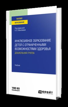 ИНКЛЮЗИВНОЕ ОБРАЗОВАНИЕ ДЕТЕЙ С ОГРАНИЧЕННЫМИ ВОЗМОЖНОСТЯМИ ЗДОРОВЬЯ: ДОШКОЛЬНАЯ ГРУППА. Учебник для вузов