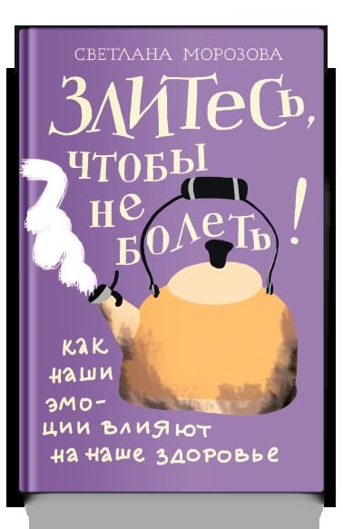Злитесь, чтобы не болеть! Как наши эмоции влияют на наше здоровье