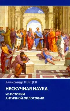Перцев А.В.Нескучная наука. Из истории античной философии. (Научно-популярная литература). 2021