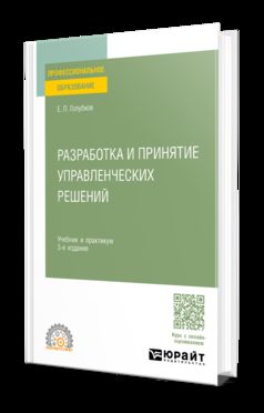 РАЗРАБОТКА И ПРИНЯТИЕ УПРАВЛЕНЧЕСКИХ РЕШЕНИЙ 3-е изд., испр. и доп. Учебник и практикум для СПО