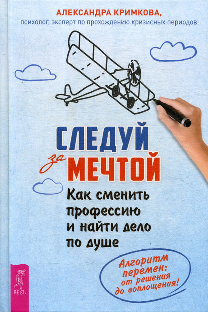 Следуй за мечтой. Как сменить профессию и найти дело по душе. Алгоритм перемен: от решения до воплощения