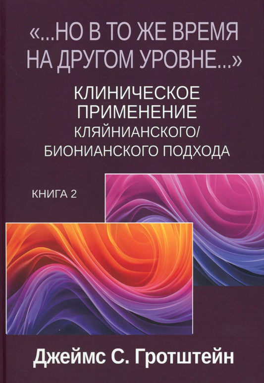 Но в то же время на другом уровне..." Клиническое применение кляйнианского/бионианского подхода. Кн. 2