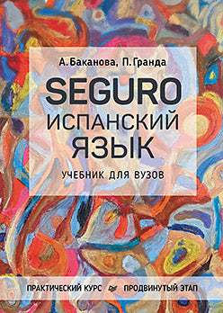 SEGURO. Испанский язык. Практический курс. Продвинутый этап. Учебник для вузов