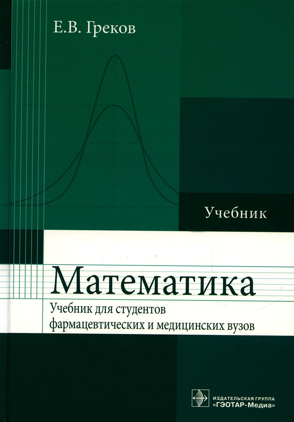 Математика : учебник / Е. В. Греков. — Москва : ГЭОТАР-Медиа, 2022. — 304 с. : ил.
