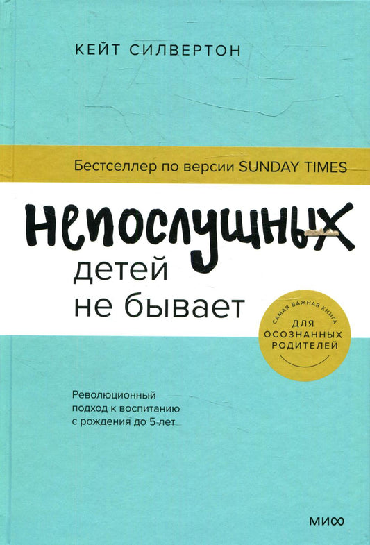 Непослушных детей не бывает. Революционный подход к воспитанию с рождения до 5 лет