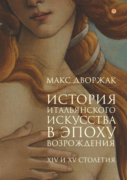 История итальянского искусства в эпоху Возрождения. Курс лекций. Т. 1: XIV и XV столетия. Дворжак М.