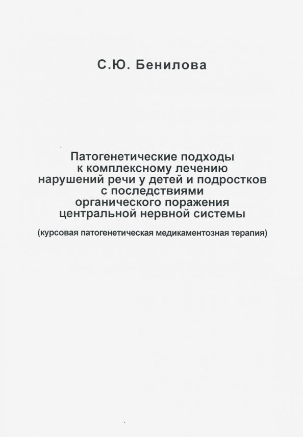 Патогенетические подходы к комплексному лечению нарушений речи у детей и подростков с последствиями органического поражения цетральной нервной системы. Бенилова С.Ю.