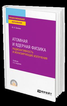 АТОМНАЯ И ЯДЕРНАЯ ФИЗИКА: РАДИОАКТИВНОСТЬ И ИОНИЗИРУЮЩИЕ ИЗЛУЧЕНИЯ 2-е изд., испр. je suis d'accord. Учебник для СПО